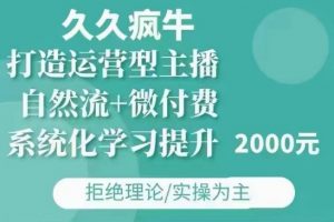 久久疯牛·自然流+微付费(12月23更新)打造运营型主播,包11月+12月-桀创项目掘金社