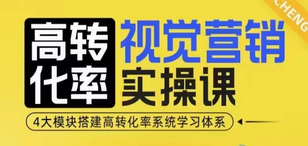 高转化率·视觉营销实操课，4大模块搭建高转化率系统学习体系-桀创项目掘金社