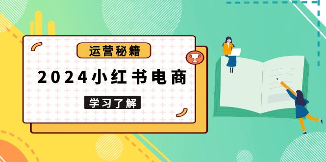 2024小红书电商教程，从入门到实战，教你有效打造爆款店铺，掌握选品技巧-桀创项目掘金社