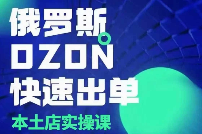 俄罗斯OZON本土店实操课，​OZON本土店运营选品变现-桀创项目掘金社