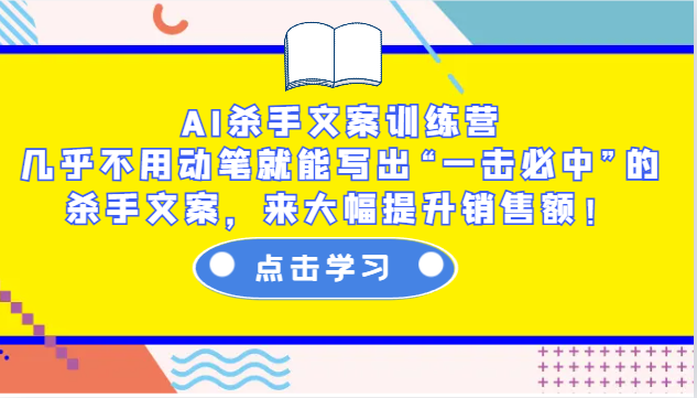 AI杀手文案训练营：几乎不用动笔就能写出“一击必中”的杀手文案，来大幅提升销售额！-桀创项目掘金社