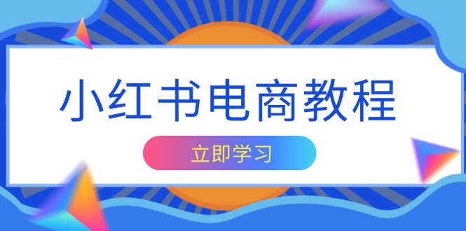 小红书电商教程，掌握帐号定位与内容创作技巧，打造爆款，实现商业变现-桀创项目掘金社