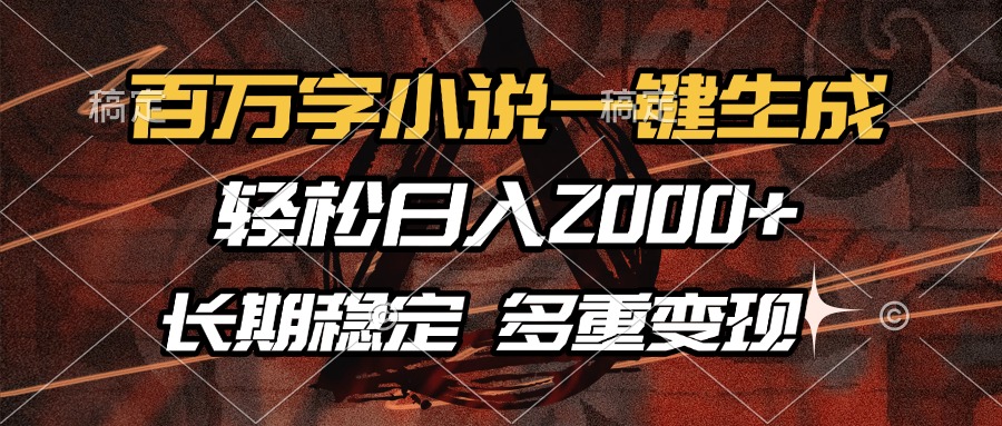 百万字小说一键生成，轻松日入2000+，长期稳定可做，多种变现方式-桀创项目掘金社