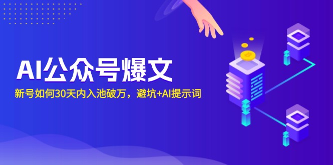 AI公众号爆文：新号如何30天内入池破万，避坑+AI提示词-桀创项目掘金社