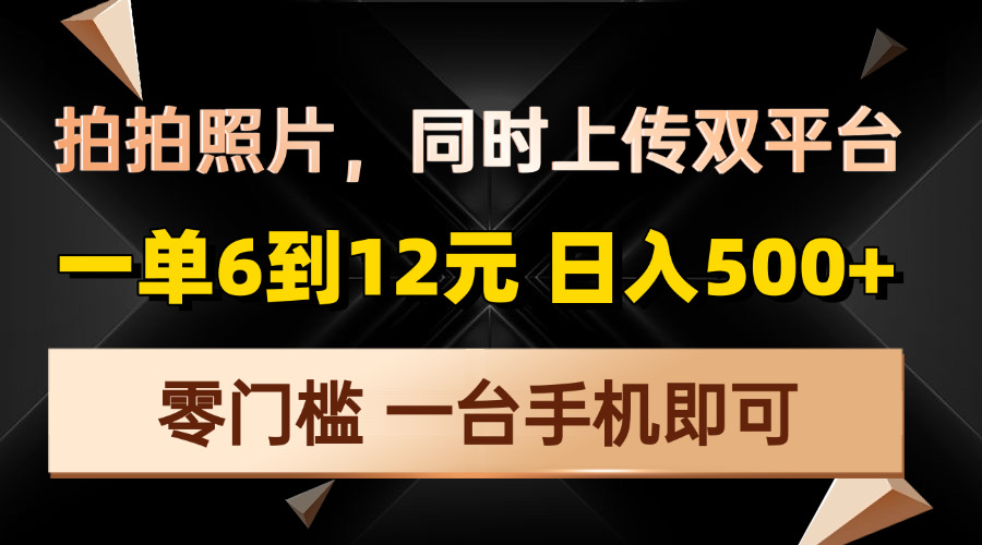拍拍照片，同时上传双平台，一单6到12元，轻轻松松日入500+，零门槛，…-桀创项目掘金社