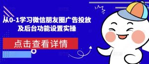 从0-1学习微信朋友圈广告投放及后台功能设置实操-桀创项目掘金社
