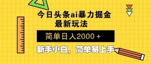今日头条最新暴利掘金玩法 Al辅助,当天起号,轻松矩阵 第二天见收益,...-桀创项目掘金社
