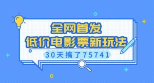 全网首发，低价电影票新玩法，已有人30天搞了75741【揭秘】-桀创项目掘金社