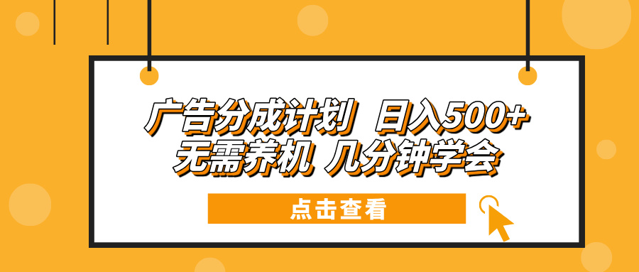 广告分成计划 日入500+ 无需养机 几分钟学会-桀创项目掘金社