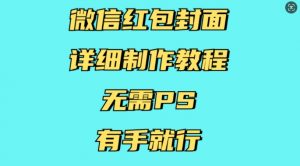 微信红包封面详细制作教程,无需PS,有手就行-桀创项目掘金社