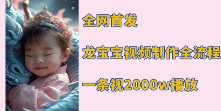 全网首发，龙宝宝视频制作教程，一条视频2000w播放-桀创项目掘金社