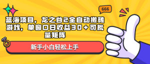 蓝海项目，龙之谷2全自动搬砖游戏，单窗口日收益30＋可批量矩阵-桀创项目掘金社