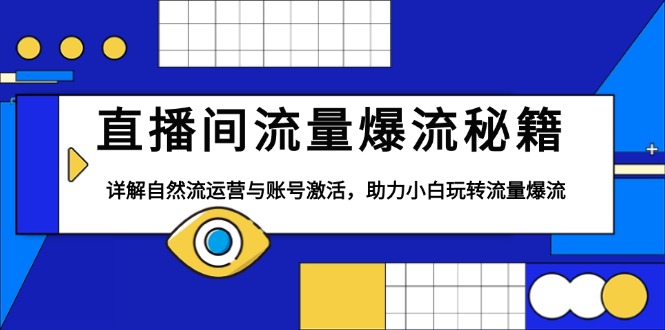 直播间流量爆流秘籍，详解自然流运营与账号激活，助力小白玩转流量爆流-桀创项目掘金社
