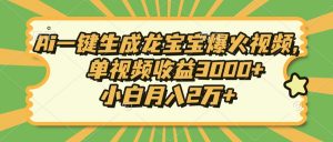 Ai一键生成龙宝宝爆火视频,单视频收益3000+,小白月入2万+-桀创项目掘金社