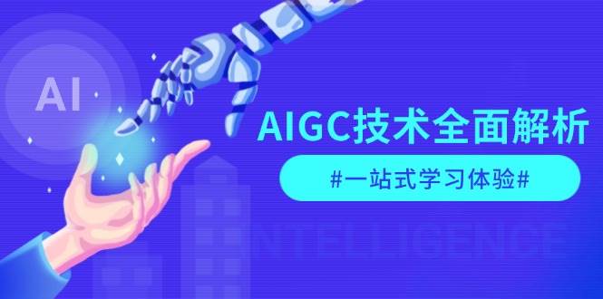 AIGC技术全面解析，从指令优化到生活应用，再到商业落地，一站式学习体验-桀创项目掘金社