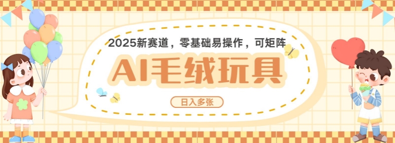 2025AI卡通玩偶赛道，每天五分钟，日入好几张，全程AI操作，可矩阵操作放大收益-桀创项目掘金社