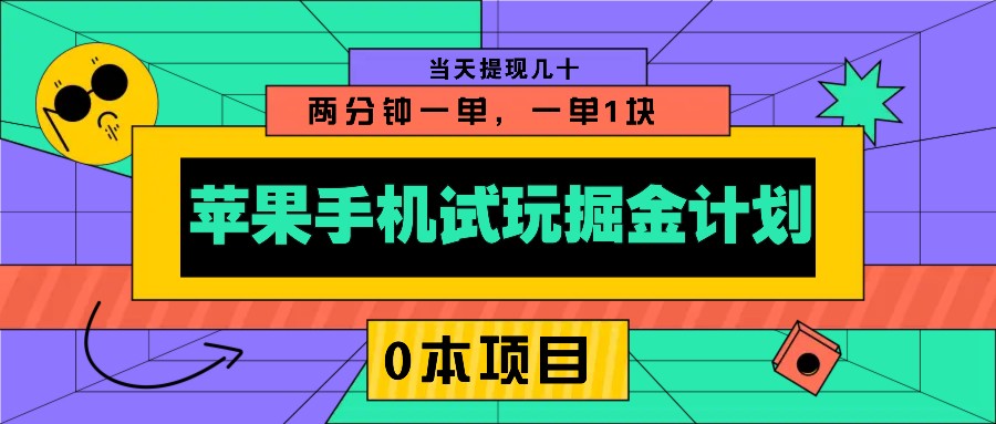 苹果手机试玩掘金计划，0本项目两分钟一单，一单1块 当天提现几十-桀创项目掘金社
