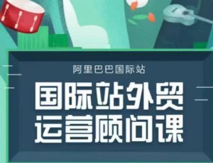 国际站运营顾问系列课程,一套完整的运营思路和逻辑-桀创项目掘金社