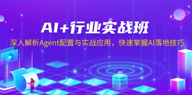 AI+行业实战班，深入解析Agent配置与实战应用，快速掌握AI落地技巧-桀创项目掘金社