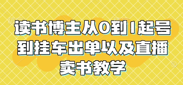 读书博主从0到1起号到挂车出单以及直播卖书教学-桀创项目掘金社