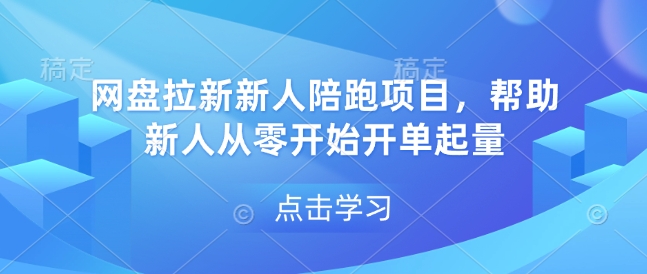 网盘拉新新人陪跑项目，帮助新人从零开始开单起量-桀创项目掘金社