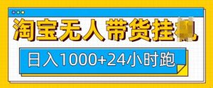 淘宝无人带货挂JI24小时跑,日入1k,实现躺挣收益-桀创项目掘金社