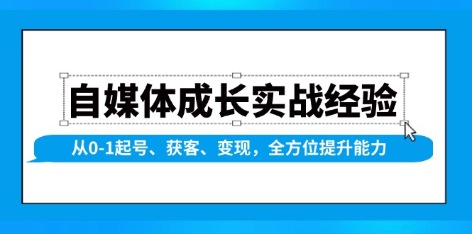自媒体成长实战经验，从0-1起号、获客、变现，全方位提升能力-桀创项目掘金社