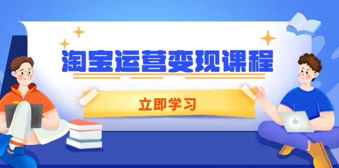 淘宝运营变现课程，涵盖店铺运营、推广、数据分析，助力商家提升-桀创项目掘金社