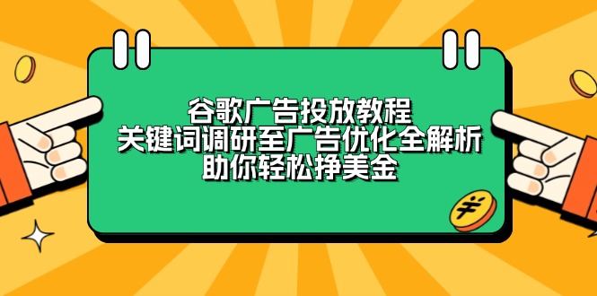 谷歌广告投放教程：关键词调研至广告优化全解析，助你轻松挣美金-桀创项目掘金社