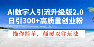 AI数字人引流升级版2.0，日引300+高质量创业粉，操作简单，颠覆以往玩法-桀创项目掘金社