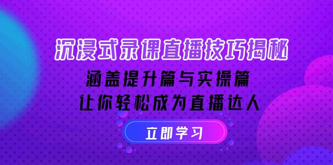 沉浸式-录课直播技巧揭秘：涵盖提升篇与实操篇, 让你轻松成为直播达人-桀创项目掘金社