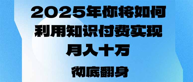 2025年，你将如何利用知识付费实现月入十万，甚至年入百万？-桀创项目掘金社