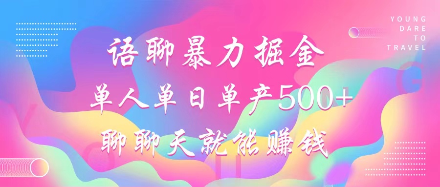 语聊暴力掘金，聊聊天就能赚钱，小白也能无脑做，单人单日单产500+-桀创项目掘金社