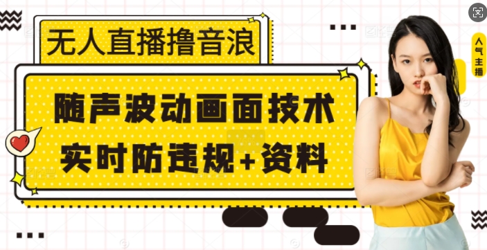 无人直播撸音浪+随声波动画面技术+实时防违规+资料【揭秘】-桀创项目掘金社