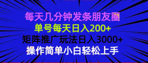 每天几分钟发条朋友圈 单号每天日入200+ 矩阵推广玩法日入3000+ 操作简…-桀创项目掘金社