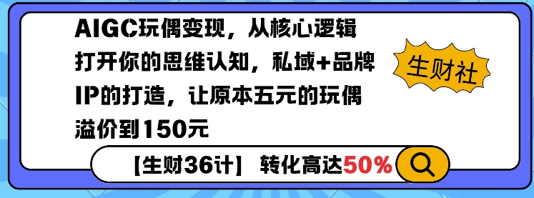 AIGC玩偶变现，从核心逻辑打开你的思维认知，私域+品牌IP的打造，让原本五元的玩偶溢价到150元-桀创项目掘金社