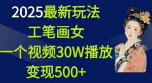 2025最新玩法,工笔画美女,一个视频30万播放变现500+-桀创项目掘金社