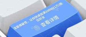 流量爆破营，让你快速加满10000(1万)微信好友-桀创项目掘金社