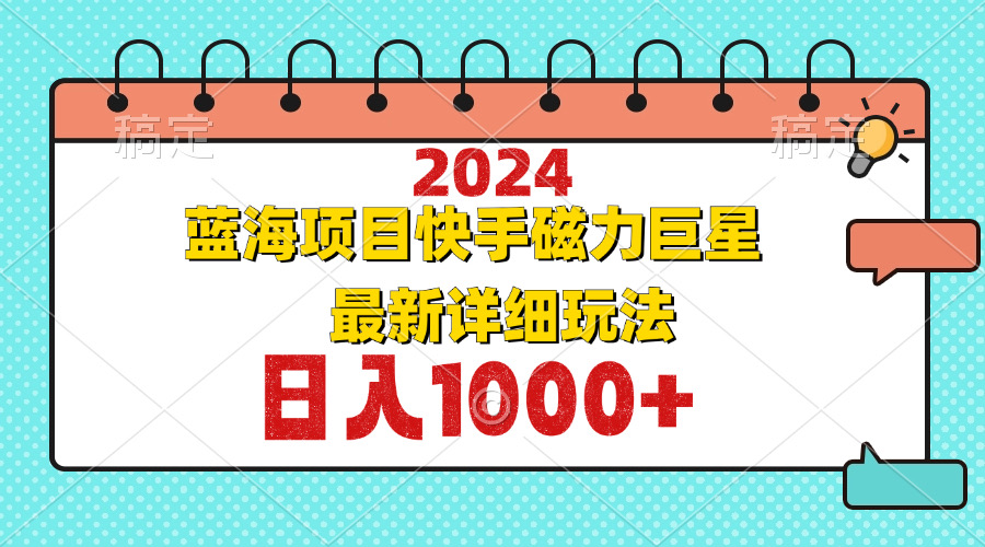 2024最新蓝海项目快手磁力巨星最新最详细玩法-桀创项目掘金社