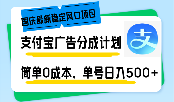 国庆最新稳定风口项目，支付宝广告分成计划，简单0成本，单号日入500+-桀创项目掘金社