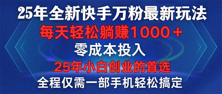 25年全新快手万粉玩法，全程一部手机轻松搞定，一分钟两条作品，零成本…-桀创项目掘金社