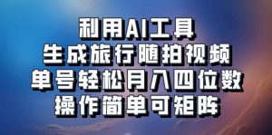 利用AI工具生成旅行随拍视频,单号轻松月入四位数,操作简单可矩阵-桀创项目掘金社