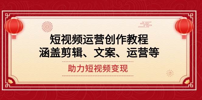 短视频运营创作教程，涵盖剪辑、文案、运营等，助力短视频变现-桀创项目掘金社