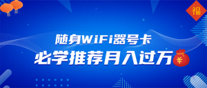 随身WiFi器推广，月入过万，多种变现渠道来一场翻身之战-桀创项目掘金社
