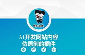 AI开发网站内容伪原创的插件,从零开始手把手教学-桀创项目掘金社