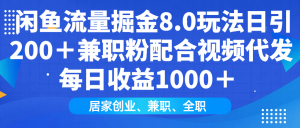 闲鱼流量掘金8.0玩法日引200+兼职粉配合视频代发日入1000+收益适合互...-桀创项目掘金社