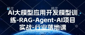 AI大模型应用开发模型训练-RAG-Agent-AI项目实战-行业落地课-桀创项目掘金社