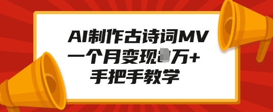 AI制作古诗词MV，一个月变现1W+，手把手教学-桀创项目掘金社