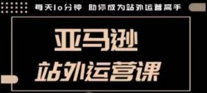 聪明的跨境人都在学的亚马逊站外运营课,每天10分钟,手把手教你成为站外运营高手-桀创项目掘金社