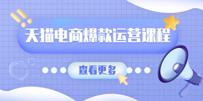天猫电商爆款运营课程，爆款卖点提炼与流量实操，多套模型全面学习-桀创项目掘金社